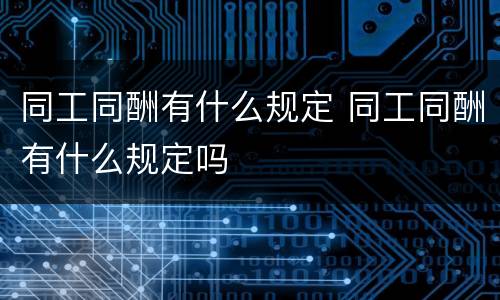 同工同酬有什么规定 同工同酬有什么规定吗