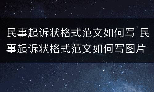 民事起诉状格式范文如何写 民事起诉状格式范文如何写图片