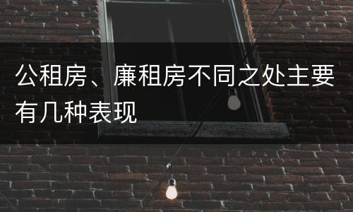 公租房、廉租房不同之处主要有几种表现