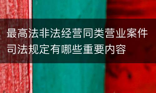 最高法非法经营同类营业案件司法规定有哪些重要内容