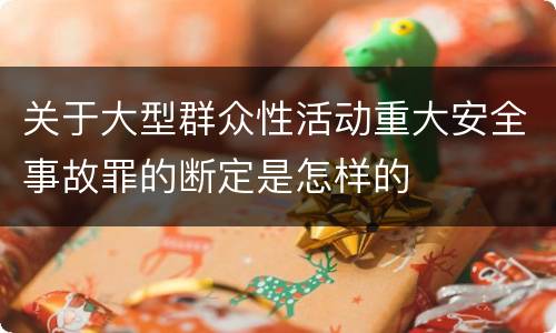 关于大型群众性活动重大安全事故罪的断定是怎样的