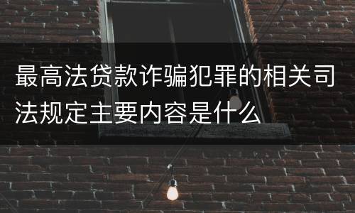 最高法贷款诈骗犯罪的相关司法规定主要内容是什么