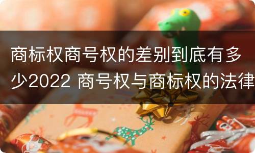 商标权商号权的差别到底有多少2022 商号权与商标权的法律冲突与解决