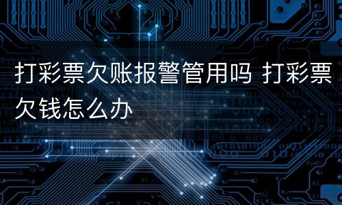 打彩票欠账报警管用吗 打彩票欠钱怎么办