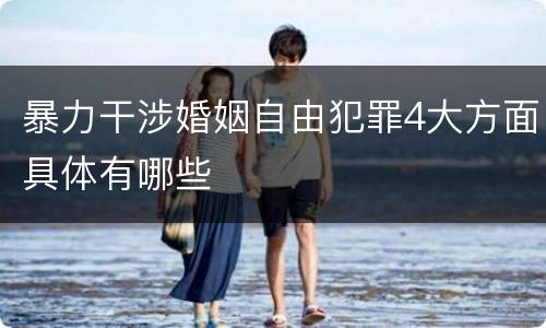 暴力干涉婚姻自由犯罪4大方面具体有哪些