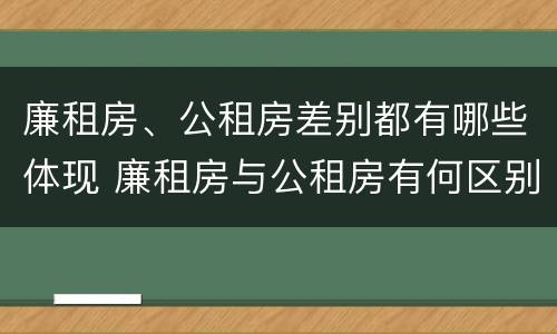 廉租房、公租房差别都有哪些体现 廉租房与公租房有何区别