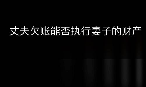  丈夫欠账能否执行妻子的财产