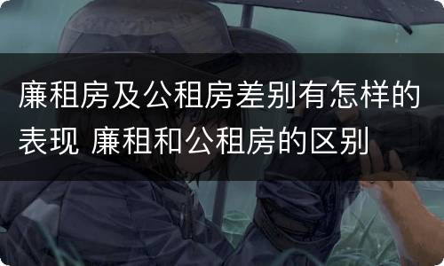 廉租房及公租房差别有怎样的表现 廉租和公租房的区别