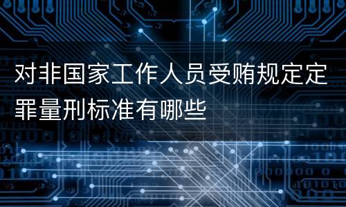 对非国家工作人员受贿规定定罪量刑标准有哪些
