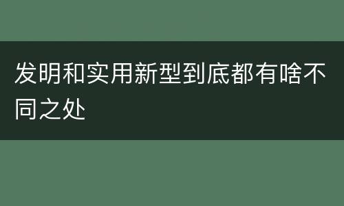 发明和实用新型到底都有啥不同之处