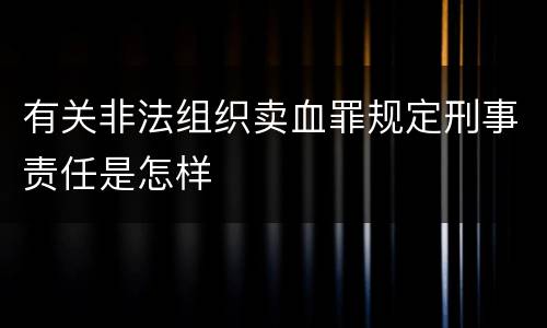 有关非法组织卖血罪规定刑事责任是怎样