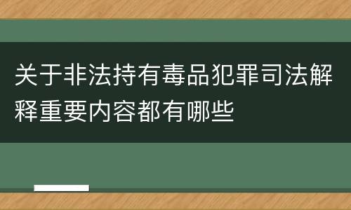 关于非法持有毒品犯罪司法解释重要内容都有哪些
