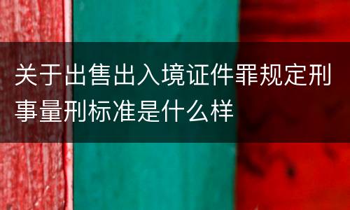 关于出售出入境证件罪规定刑事量刑标准是什么样