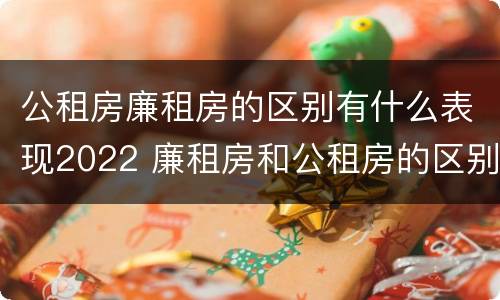 公租房廉租房的区别有什么表现2022 廉租房和公租房的区别