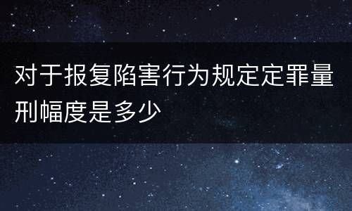 对于报复陷害行为规定定罪量刑幅度是多少