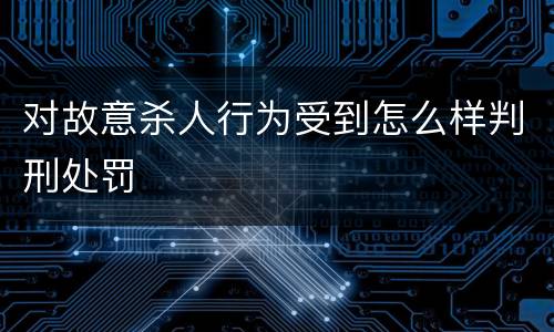 对故意杀人行为受到怎么样判刑处罚