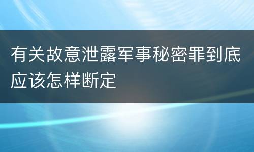 有关故意泄露军事秘密罪到底应该怎样断定