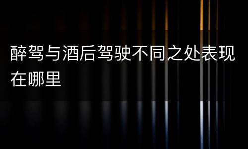 醉驾与酒后驾驶不同之处表现在哪里
