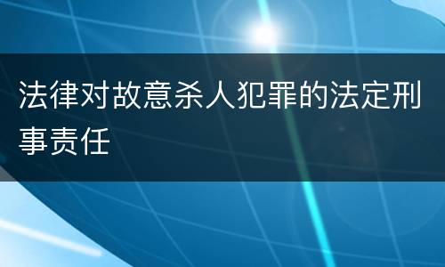 法律对故意杀人犯罪的法定刑事责任
