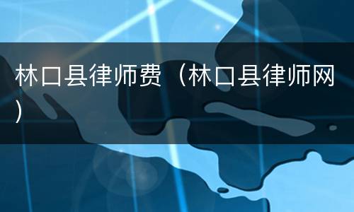 林口县律师费（林口县律师网）