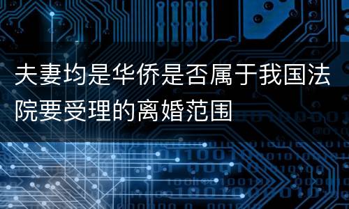 夫妻均是华侨是否属于我国法院要受理的离婚范围