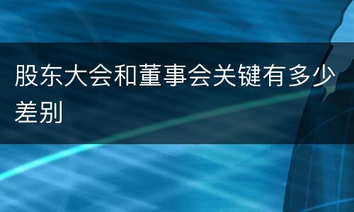 股东大会和董事会关键有多少差别