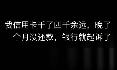 我信用卡千了四千余远，晚了一个月没还款，银行就起诉了，这构成信用诈骗吗