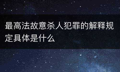 最高法故意杀人犯罪的解释规定具体是什么
