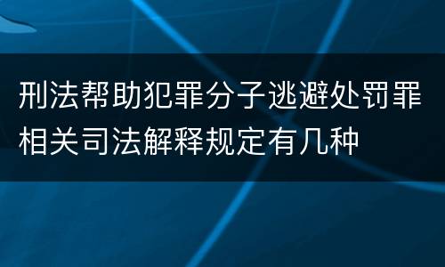 刑法帮助犯罪分子逃避处罚罪相关司法解释规定有几种
