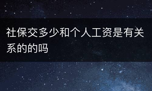 社保交多少和个人工资是有关系的的吗