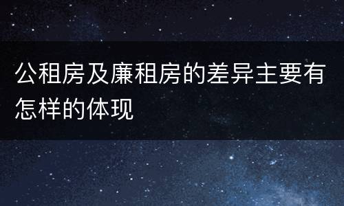 公租房及廉租房的差异主要有怎样的体现