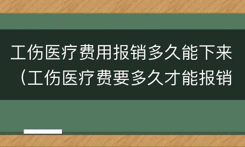 工伤医疗费用报销多久能下来（工伤医疗费要多久才能报销下来）