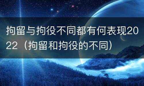 拘留与拘役不同都有何表现2022（拘留和拘役的不同）