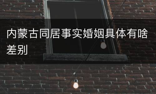 内蒙古同居事实婚姻具体有啥差别