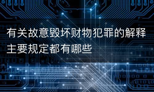 有关故意毁坏财物犯罪的解释主要规定都有哪些