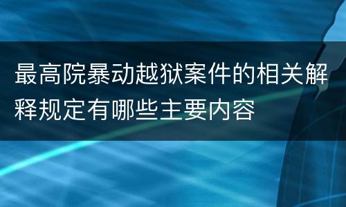 最高院暴动越狱案件的相关解释规定有哪些主要内容