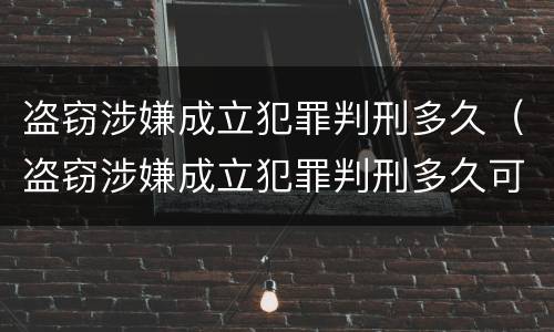 盗窃涉嫌成立犯罪判刑多久（盗窃涉嫌成立犯罪判刑多久可以减刑）
