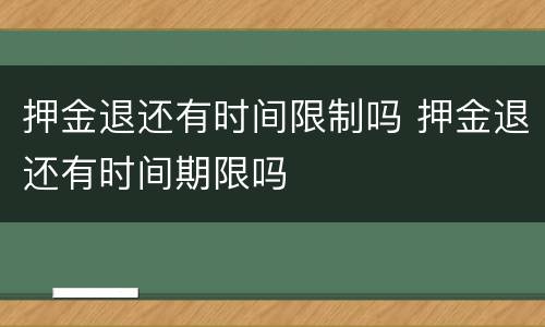 押金退还有时间限制吗 押金退还有时间期限吗
