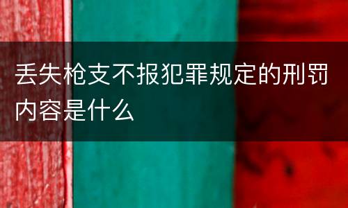 丢失枪支不报犯罪规定的刑罚内容是什么