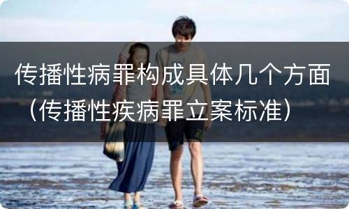 传播性病罪构成具体几个方面（传播性疾病罪立案标准）