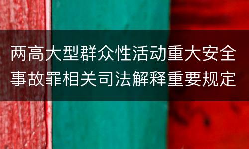 两高大型群众性活动重大安全事故罪相关司法解释重要规定都有哪些