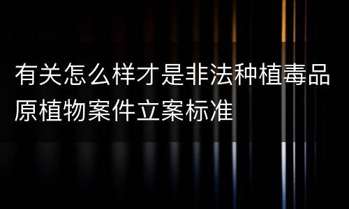 有关怎么样才是非法种植毒品原植物案件立案标准