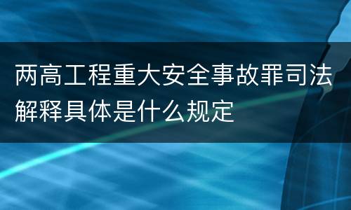 两高工程重大安全事故罪司法解释具体是什么规定