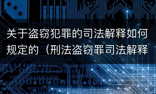 关于盗窃犯罪的司法解释如何规定的（刑法盗窃罪司法解释）
