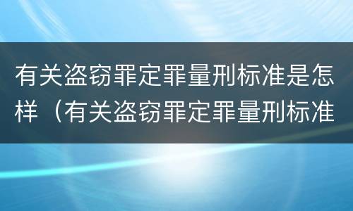 有关盗窃罪定罪量刑标准是怎样（有关盗窃罪定罪量刑标准是怎样规定的）