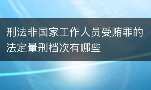 刑法非国家工作人员受贿罪的法定量刑档次有哪些