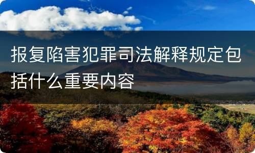 报复陷害犯罪司法解释规定包括什么重要内容