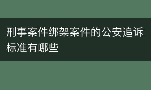 刑事案件绑架案件的公安追诉标准有哪些