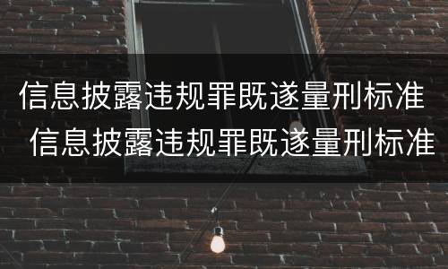 信息披露违规罪既遂量刑标准 信息披露违规罪既遂量刑标准最新