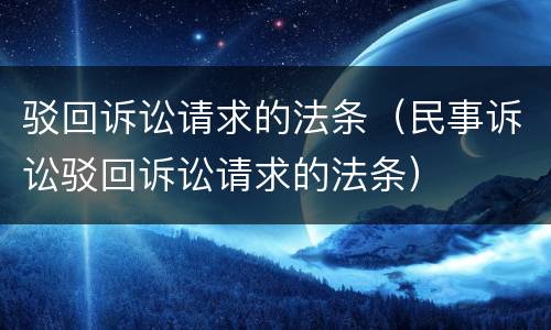 驳回诉讼请求的法条（民事诉讼驳回诉讼请求的法条）